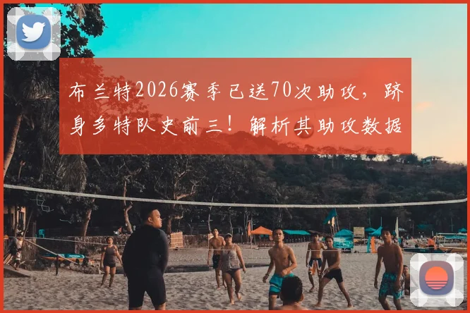 布兰特2026赛季已送70次助攻,跻身多特队史前三!解析其助攻数据与罗伊斯、莫勒差距