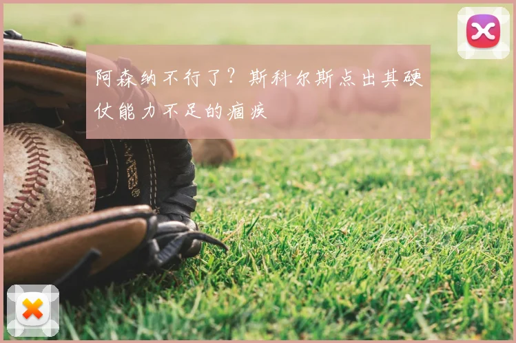 阿森纳不行了？斯科尔斯点出其硬仗能力不足的痼疾