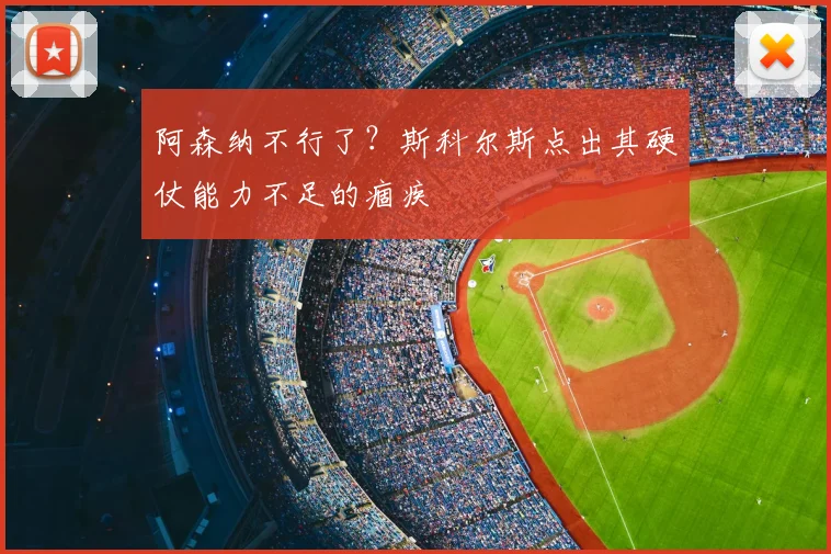 阿森纳不行了?斯科尔斯点出其硬仗能力不足的痼疾
