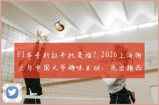 F1车手科拉平托是谁?2026上海街头与中国大爷趣味互动,亮出梅西贴纸引热议