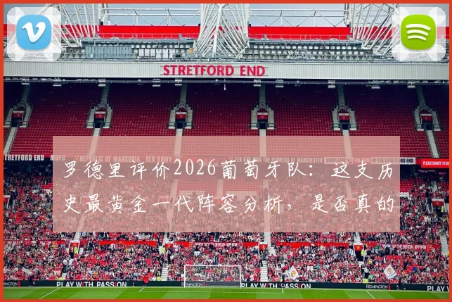 罗德里评价2026葡萄牙队:这支历史最黄金一代阵容分析,是否真的毫无短板?